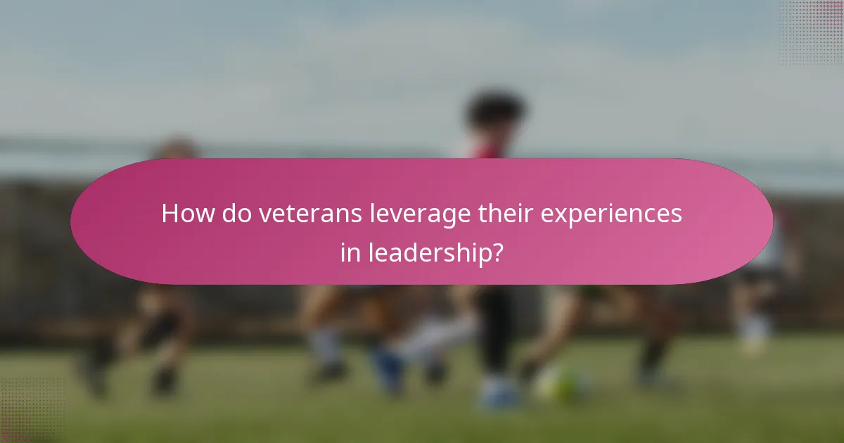 How do veterans leverage their experiences in leadership?