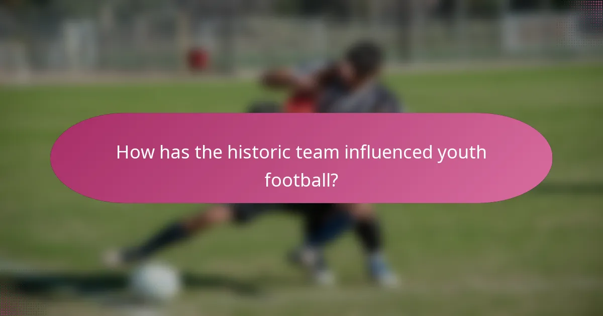 How has the historic team influenced youth football?
