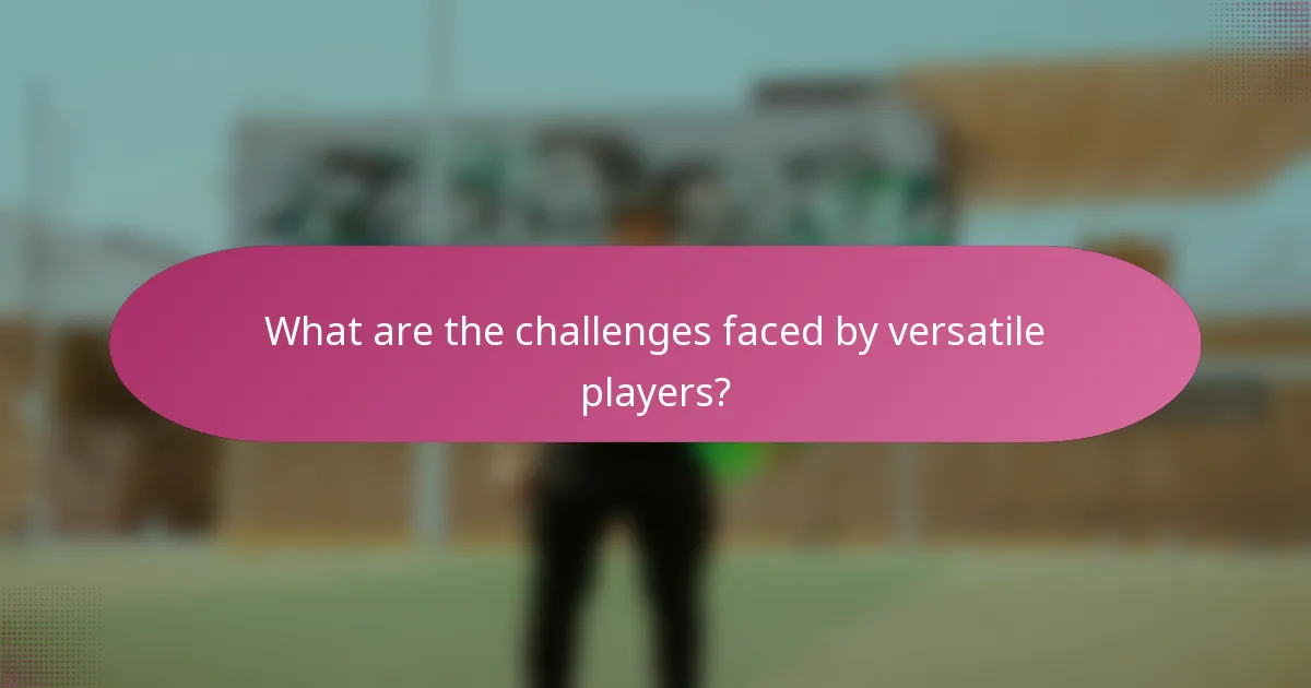 What are the challenges faced by versatile players?