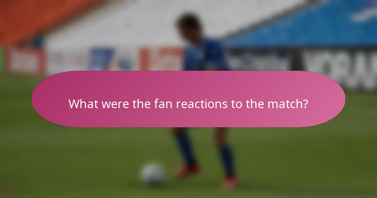 What were the fan reactions to the match?