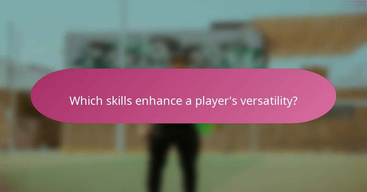 Which skills enhance a player's versatility?