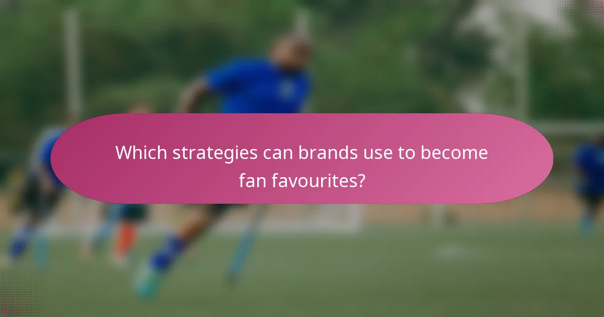 Which strategies can brands use to become fan favourites?
